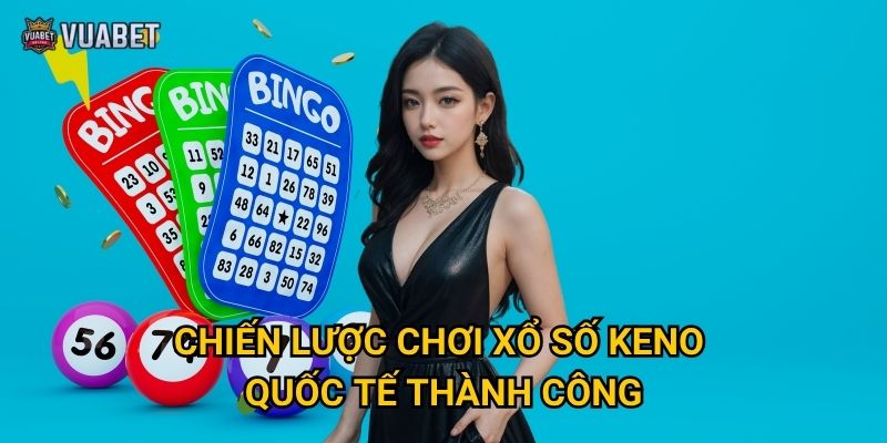 Chiến lược chơi xổ số Keno quốc tế thành công
