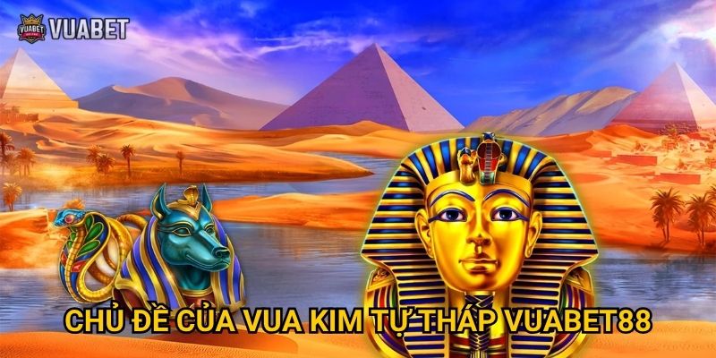 Game Vua Kim Tự Tháp tại Vuabet88 có gì đặc sắc? 2 Chủ đề của Vua Kim Tự Tháp Vuabet88
