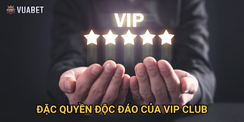 Đặc quyền độc đáo của VIP Club