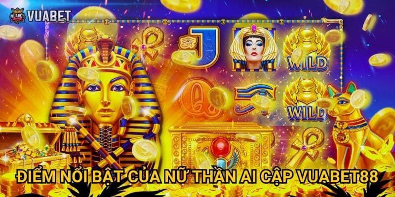 Điểm nổi bật của Nữ Thần Ai Cập Vuabet88