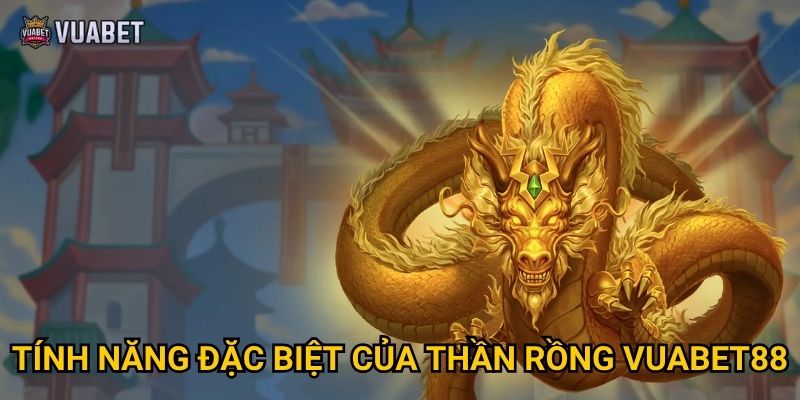 Tính năng đặc biệt của Thần Rồng Vuabet88