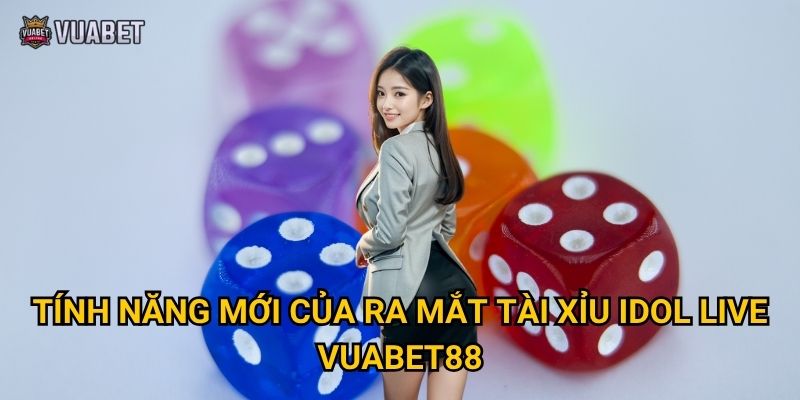 Tính năng mới của ra mắt tài xỉu idol live Vuabet88