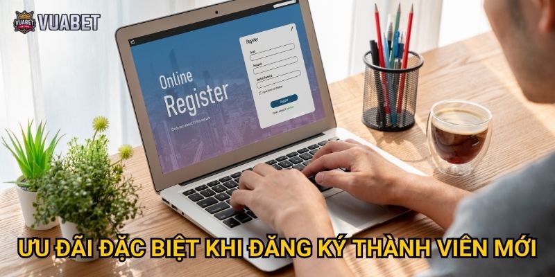 Ưu đãi đặc biệt khi đăng ký thành viên mới